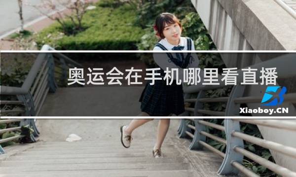 奥运会在手机哪里看直播