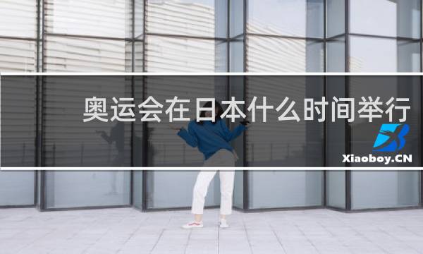 奥运会在日本什么时间举行