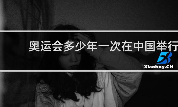 奥运会多少年一次在中国举行