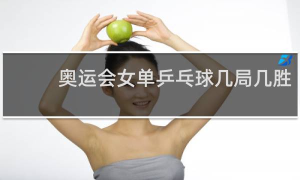 奥运会女单乒乓球几局几胜