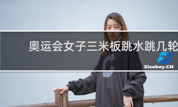 奥运会女子三米板跳水跳几轮