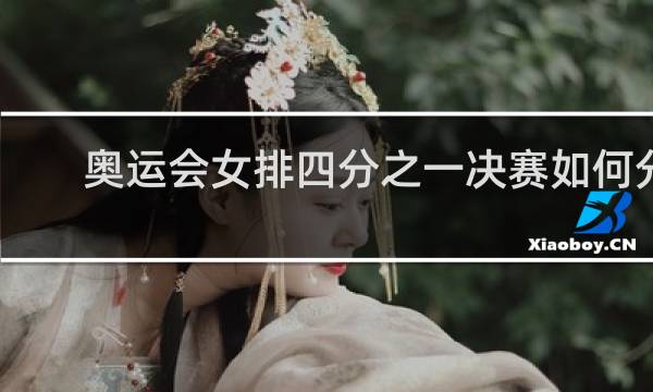 奥运会女排四分之一决赛如何分配