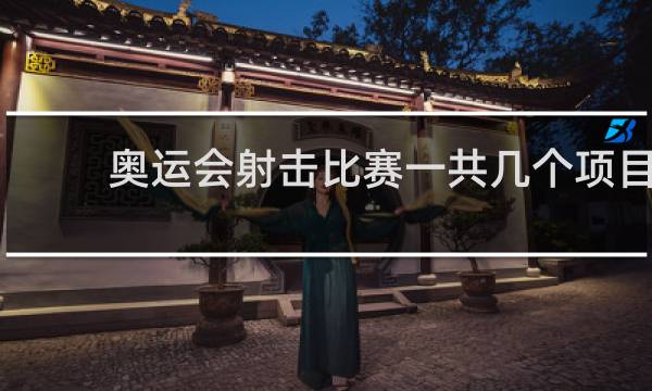 奥运会射击比赛一共几个项目