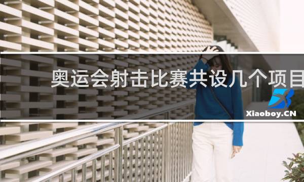 奥运会射击比赛共设几个项目