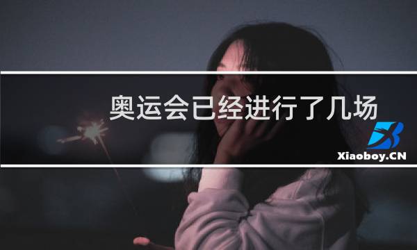 奥运会已经进行了几场