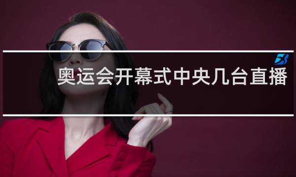 奥运会开幕式中央几台直播