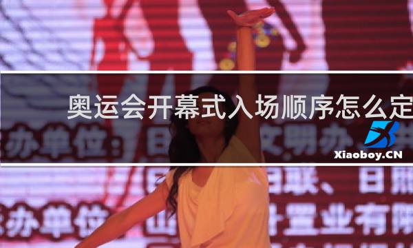 奥运会开幕式入场顺序怎么定