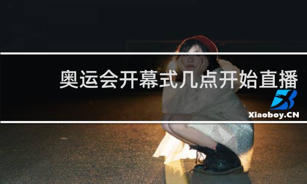 奥运会开幕式几点开始直播