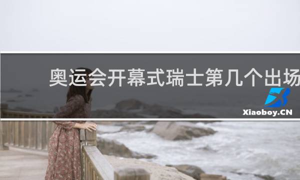 奥运会开幕式瑞士第几个出场