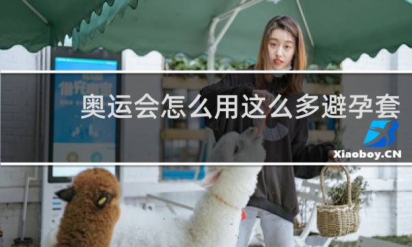 奥运会怎么用这么多避孕套