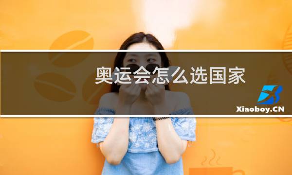 奥运会怎么选国家