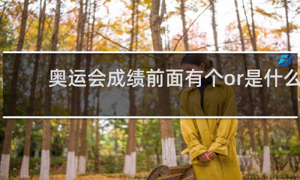 奥运会成绩前面有个or是什么意思