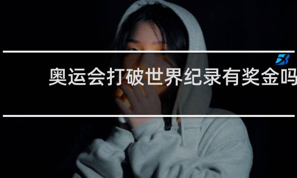 奥运会打破世界纪录有奖金吗