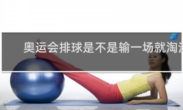 奥运会排球是不是输一场就淘汰了