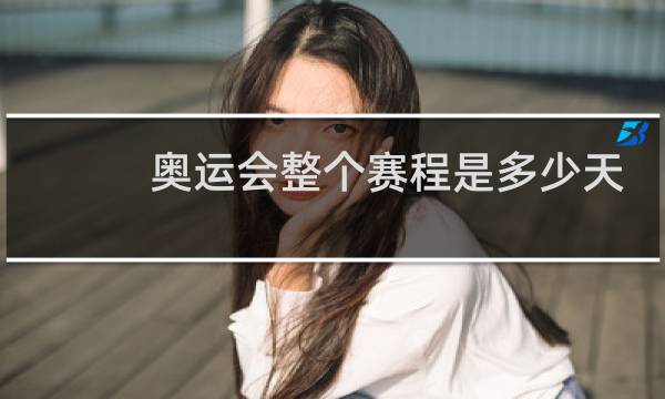 奥运会整个赛程是多少天