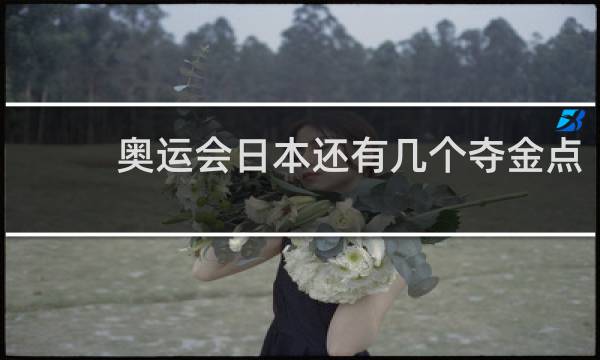 奥运会日本还有几个夺金点