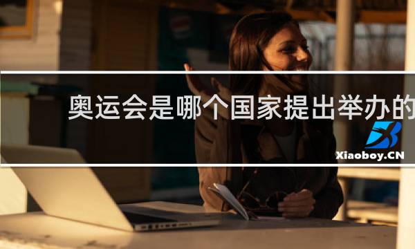奥运会是哪个国家提出举办的