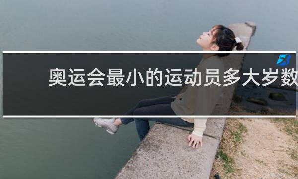 奥运会最小的运动员多大岁数