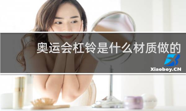 奥运会杠铃是什么材质做的