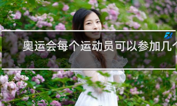 奥运会每个运动员可以参加几个项目