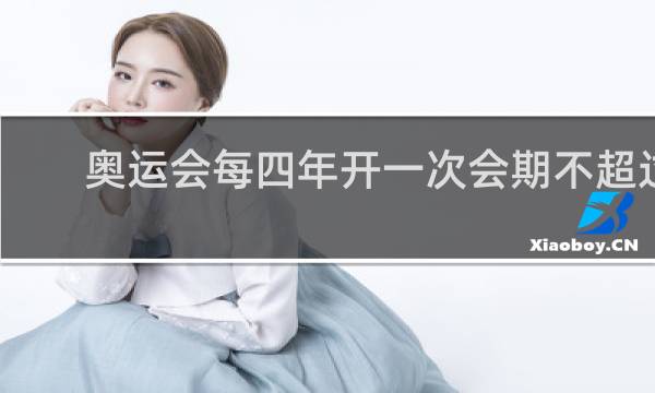 奥运会每四年开一次会期不超过几天