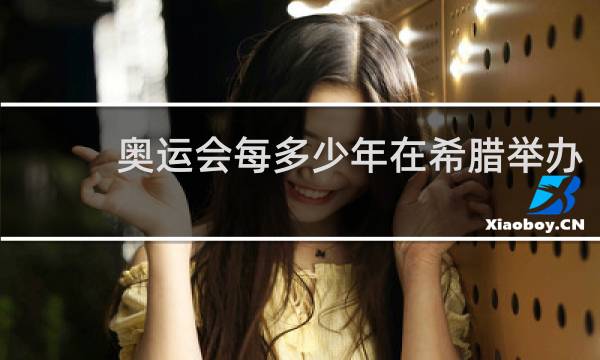 奥运会每多少年在希腊举办