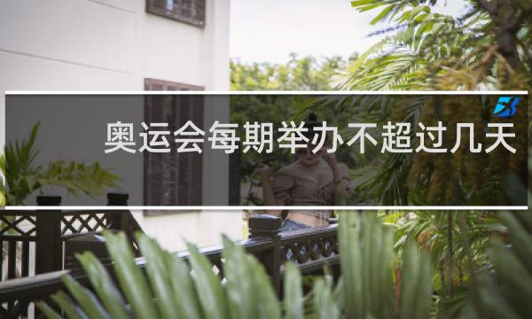 奥运会每期举办不超过几天