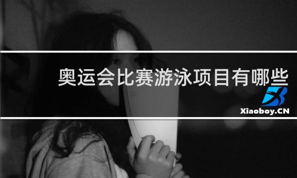奥运会比赛游泳项目有哪些