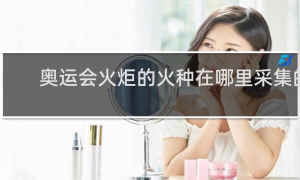 奥运会火炬的火种在哪里采集的