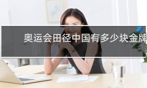 奥运会田径中国有多少块金牌