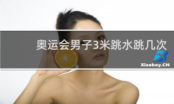 奥运会男子3米跳水跳几次