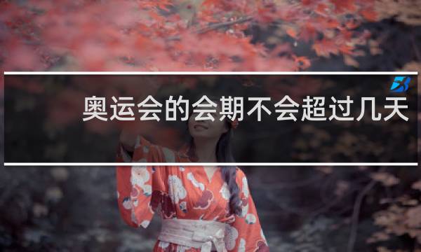 奥运会的会期不会超过几天