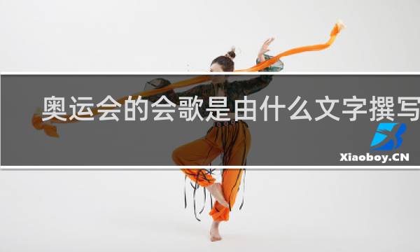 奥运会的会歌是由什么文字撰写的