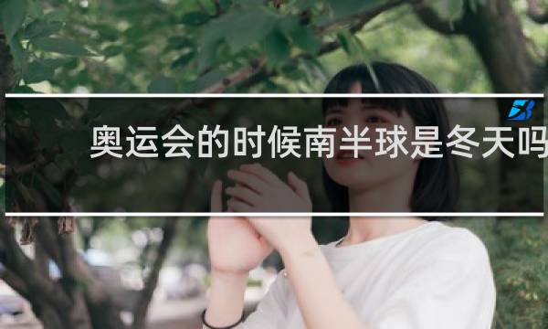 奥运会的时候南半球是冬天吗