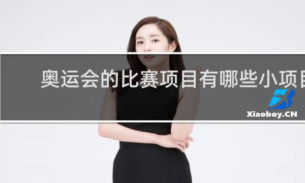 奥运会的比赛项目有哪些小项目