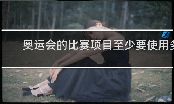 奥运会的比赛项目至少要使用多少个