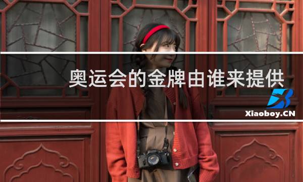 奥运会的金牌由谁来提供