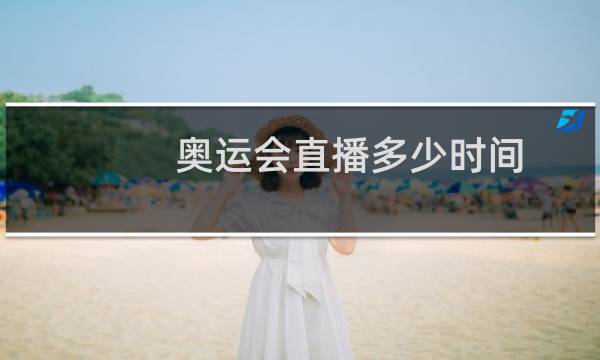 奥运会直播多少时间