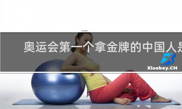 奥运会第一个拿金牌的中国人是谁