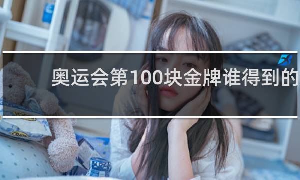 奥运会第100块金牌谁得到的