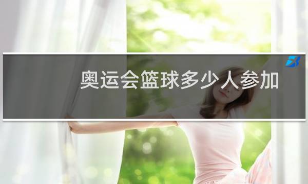 奥运会篮球多少人参加
