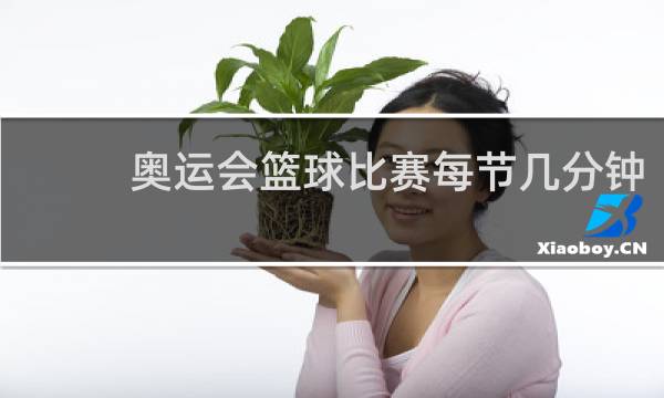 奥运会篮球比赛每节几分钟