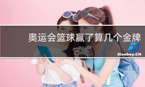 奥运会篮球赢了算几个金牌
