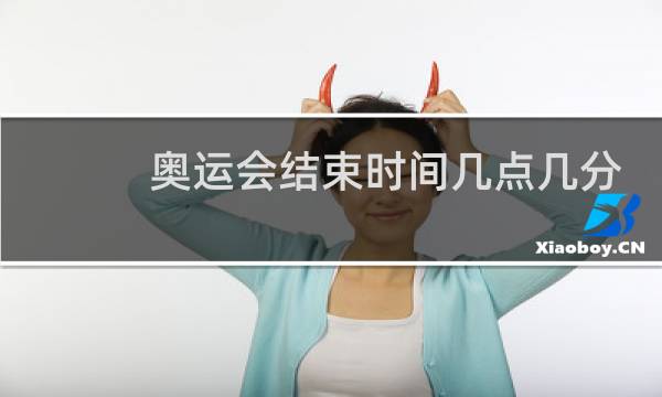 奥运会结束时间几点几分