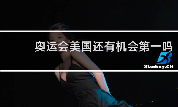 奥运会美国还有机会第一吗