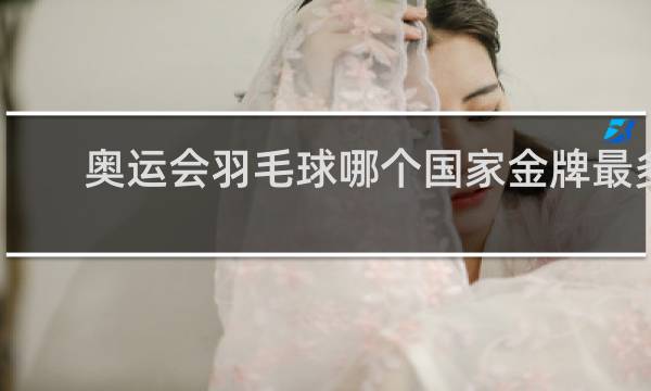 奥运会羽毛球哪个国家金牌最多