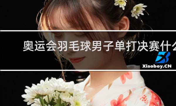 奥运会羽毛球男子单打决赛什么时候
