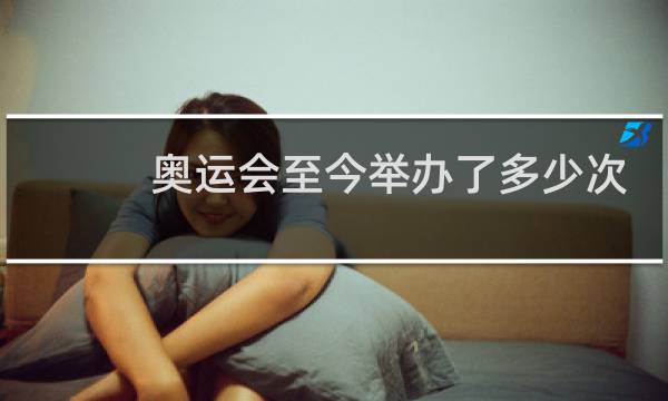 奥运会至今举办了多少次
