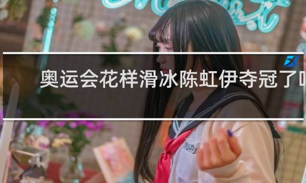 奥运会花样滑冰陈虹伊夺冠了吗