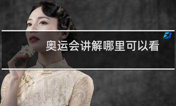 奥运会讲解哪里可以看
